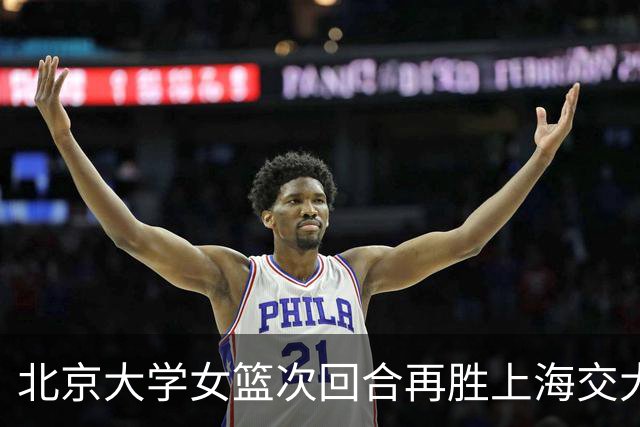 北京大学女篮次回合再胜上海交大晋级决赛！王家绘24+12+5